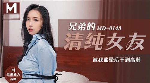 麻豆传媒MD143-兄弟的清純女友被我干到高潮 最美新人苏畅